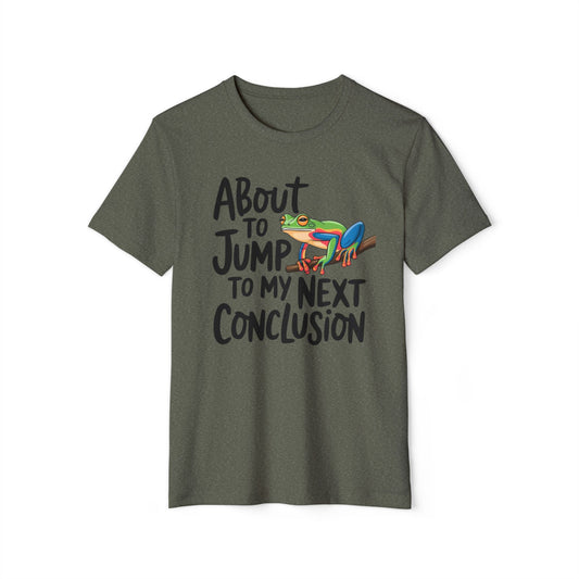 Jump To My Next Conclusion - Recycled Organic Cotton T-Shirt