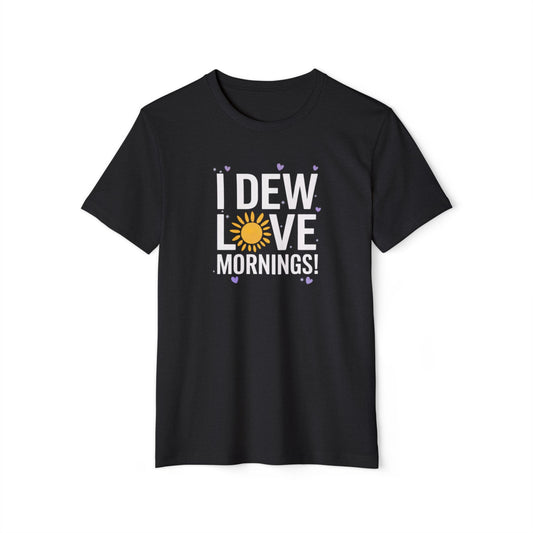 I Dew Love Mornings - Recycled Organic Cotton T-Shirt