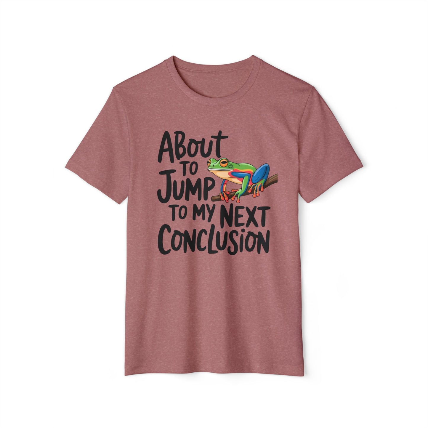 Jump To My Next Conclusion - Recycled Organic Cotton T-Shirt