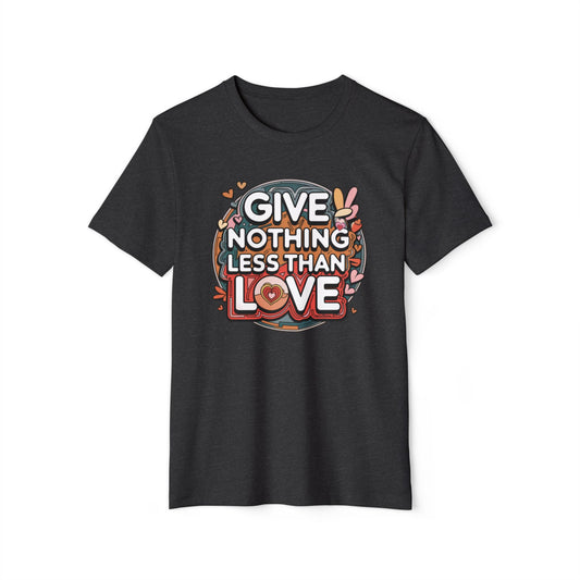 Nothing Less Than Love - Recycled Organic Cotton T-Shirt