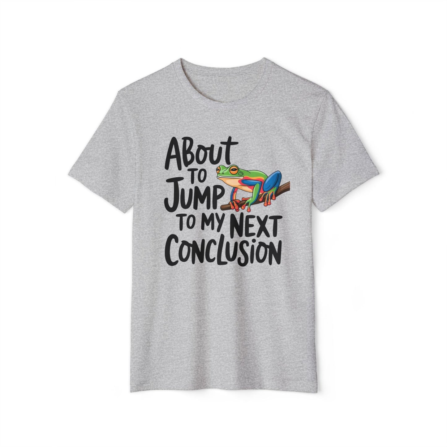 Jump To My Next Conclusion - Recycled Organic Cotton T-Shirt