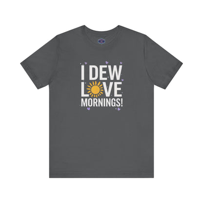 I Dew Love Mornings Tee