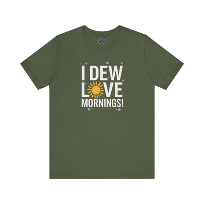 I Dew Love Mornings Tee