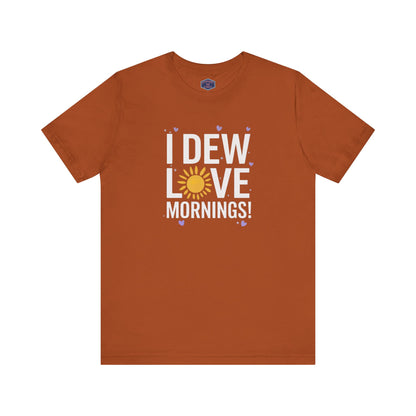 I Dew Love Mornings Tee
