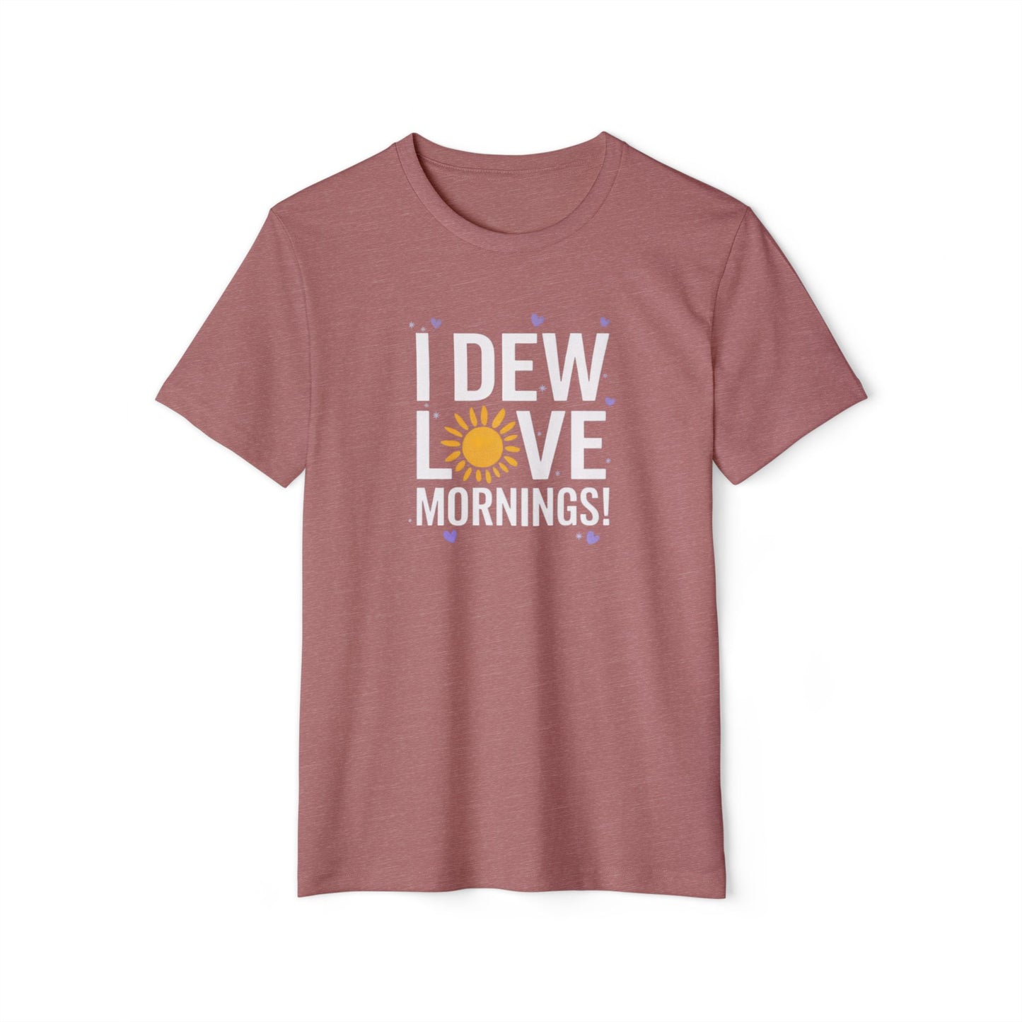 I Dew Love Mornings - Recycled Organic Cotton T-Shirt