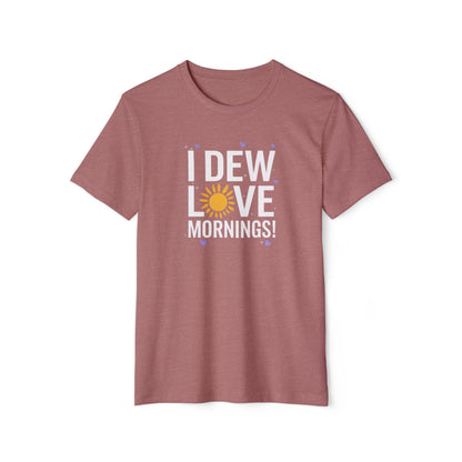 I Dew Love Mornings - Recycled Organic Cotton T-Shirt