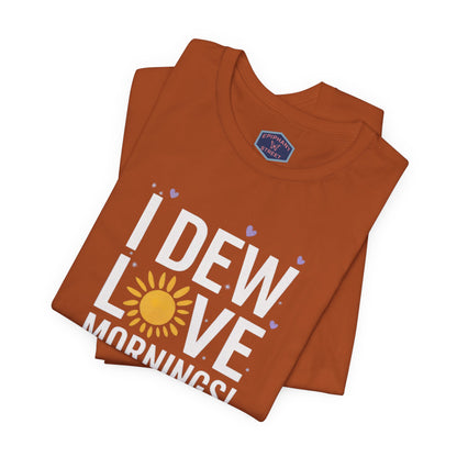 I Dew Love Mornings Tee