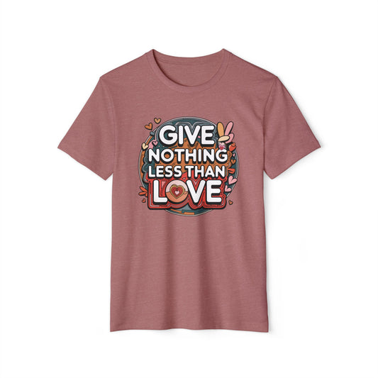 Nothing Less Than Love - Recycled Organic Cotton T-Shirt