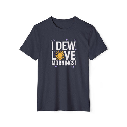 I Dew Love Mornings - Recycled Organic Cotton T-Shirt