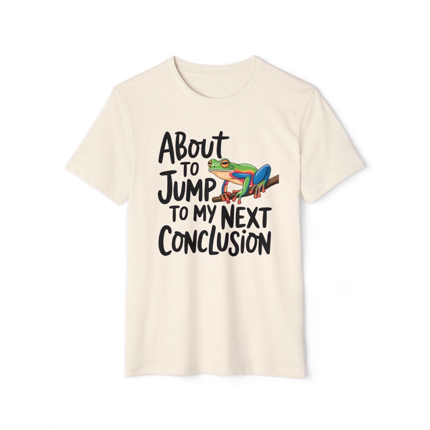 Jump To My Next Conclusion - Recycled Organic Cotton T-Shirt