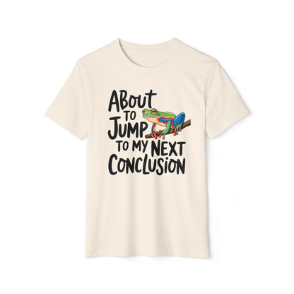 Jump To My Next Conclusion - Recycled Organic Cotton T-Shirt