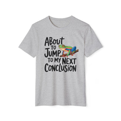 Jump To My Next Conclusion - Recycled Organic Cotton T-Shirt